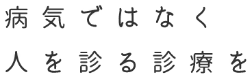 病気ではなく人を診る診療を